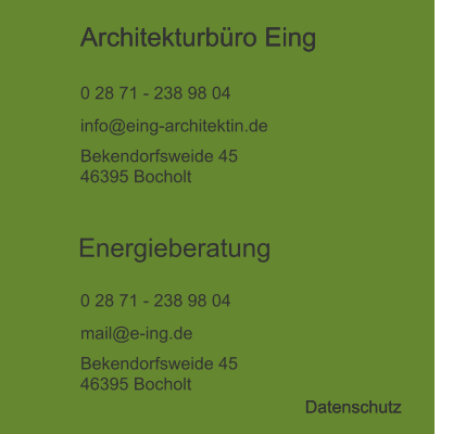 Architekturbüro Eing  0 28 71 - 238 98 04 info@eing-architektin.de Bekendorfsweide 45 46395 Bocholt Energieberatung  0 28 71 - 238 98 04 mail@e-ing.de Bekendorfsweide 45 46395 Bocholt Datenschutz Architekturbüro Eing  Datenschutz